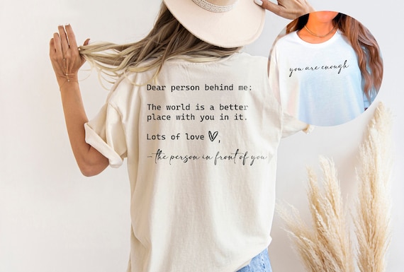 Dear Person Behind Me, You are Enough Tshirt for Friends and Family, Kindness Shirt, Mental Health Matters Shirt, To the Person Behind Me