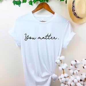 May include: White t-shirt with the text "You matter." printed in black.