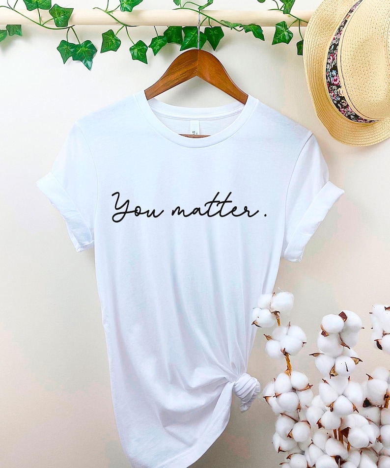 May include: White t-shirt with the text "You matter." printed in black.