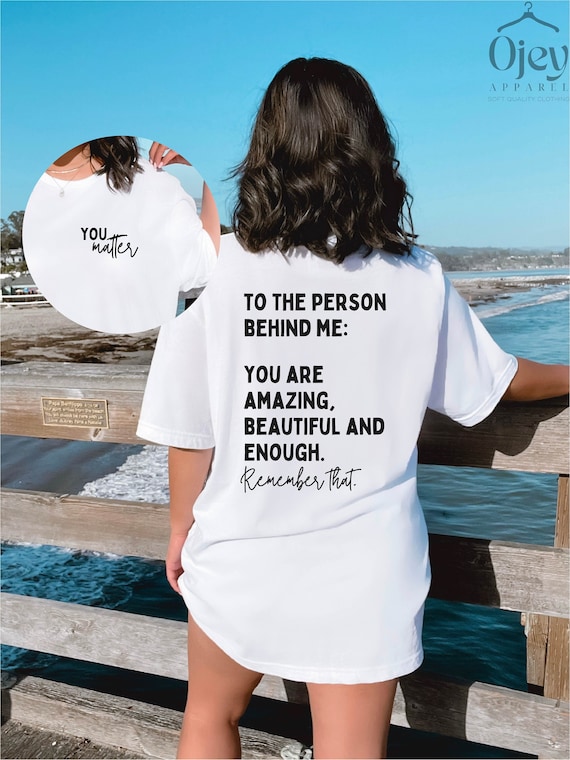 You Matter Shirt, Mental Health Matters Shirt,  Dear Person Behind Me Shirt, You Are Amazing Beautiful Enough Shirt,  Gift for Friend