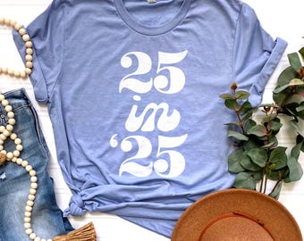 25 In 25 Shirt, Turning 25 Tshirt, Twenty Five Shirt, Cute Birthday Shirt, 25 Years Old Tee, Birthday Party Shirt, Women 25th Birthday Gifts