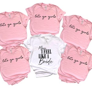 Man I Feel Like A Bride T-Shirt - Let's Go Girls Tees - Bachelorette Party Shirts - Bachelorette Matching - Bridal Party Tee