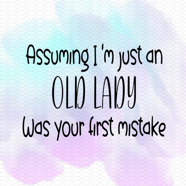 Assuming I'm just an old lady was your first mistake svg, png, dxf, eps digital file instant download, cut file, old person svg.