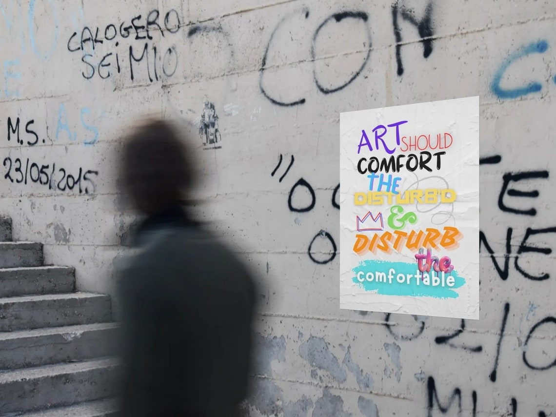 Art Should Comfort The Disturbed and Disturb the