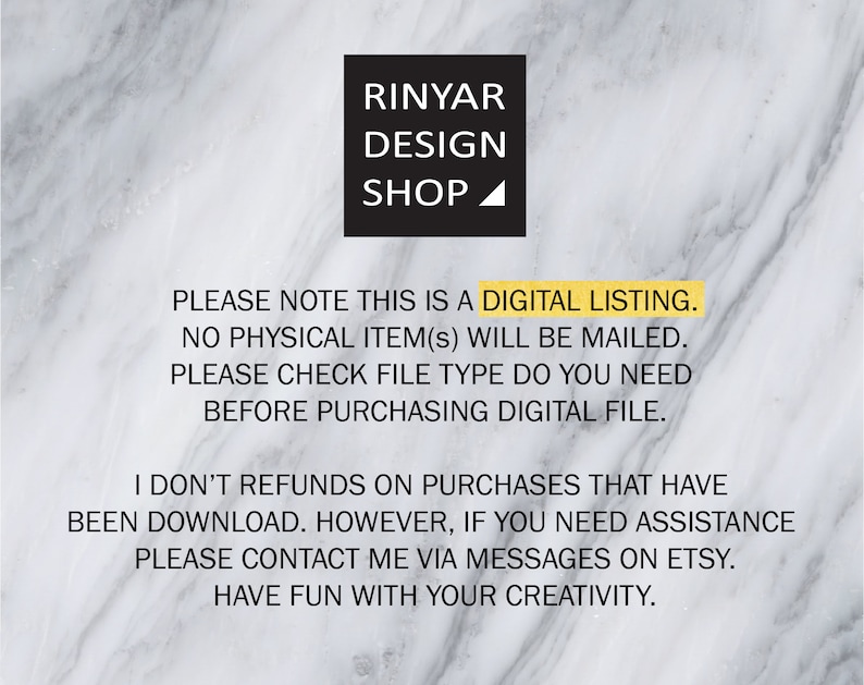 May include: A digital listing notice with a marble background. The text reads: "PLEASE NOTE THIS IS A DIGITAL LISTING. NO PHYSICAL ITEM(s) WILL BE MAILED. PLEASE CHECK FILE TYPE DO YOU NEED BEFORE PURCHASING DIGITAL FILE. I DON'T REFUNDS ON PURCHASES THAT HAVE BEEN DOWNLOAD. HOWEVER, IF YOU NEED ASSISTANCE PLEASE CONTACT ME VIA MESSAGES ON ETSY. HAVE FUN WITH YOUR CREATIVITY."