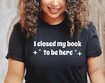 I closed my book to be here _ T-Shirt _ PRE-ORDER