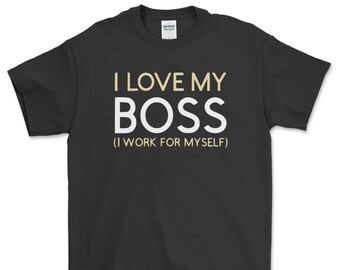 I Love My Boss (I Work For Myself) Shirt, Funny Tshirt, Small Business Owner Tee, Business Owner Shirt, New Business Gift, Boss Gift