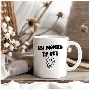 I&#39;m Momed TF Out, Adult Humor Png, Funny Sarcastic Svg, Digital Download, Snarky, Sassy, T-shirt Design, Funny Adult