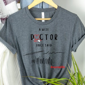 A Wise Doctor Once Said, Funny Nurse Shirt, #nurselife, Nurse tee, Nurse tshirt, Student Nurse, Nurse Gift, Nursing T-Shirt, Doctor Shirt