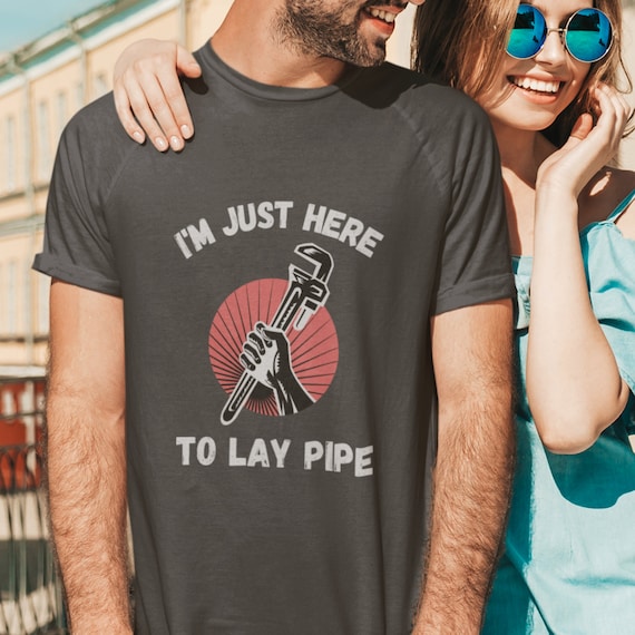 Just Here To Lay Pipe, funny adult humor tshirt, adult humor tshirt, funny tshirt for men, x rated tshirt, dirty mind tshirt, sexual