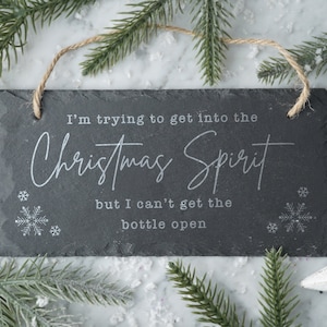 Christmas Slate Hanging Sign - &#39;I&#39;m Trying To Get Into The Christmas Spirit But I can&#39;t Get The Bottle Open&#39;