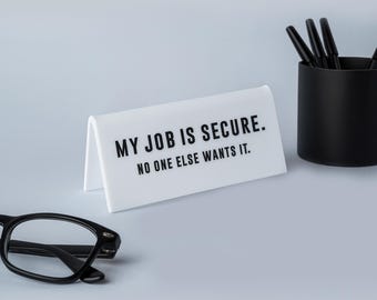 Funny Acrylic Desk Sign | "My Job Is Secure" Office Decor