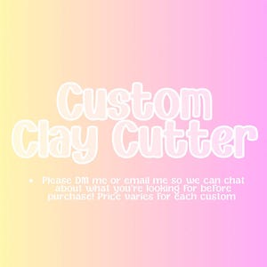 May include: A gradient background of yellow, pink, and purple with the text "Custom Clay Cutter" in a bubble font. Additional text below reads "Please DM me or email me so we can chat about what you're looking for before purchase!"