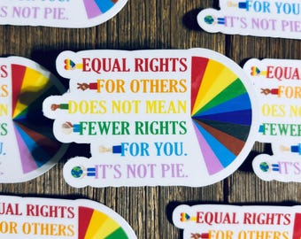 Equal Rights For Others Does Not Mean Fewer Rights For You It's Not Pie Sticker