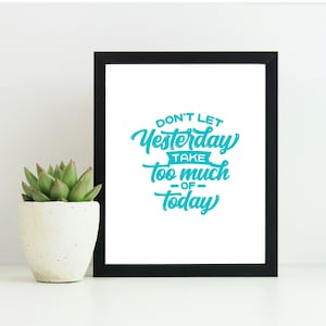 Don&#39;t let yesterday take too much of today, Inspirational words, Physical Print, Ready to be Frame Print
