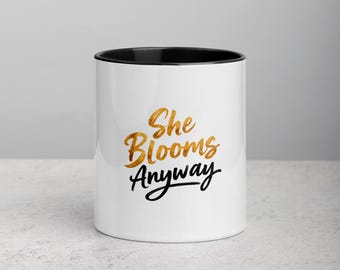 She Blooms Anyway Coffee Mug | Inspirational Gift for Women