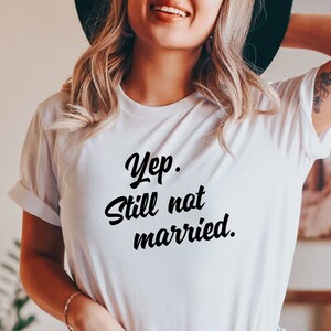 Yep Still Not Married Tee, Thanksgiving Shirt, Engagement Shirt, Funny Tee, Single Tee, Single Ladies, Bachelor Tee, Couple Shirt, Love Tee