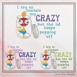 May include: A colorful embroidery design featuring a rooster in a jar with the text "I try to contain my crazy but the lid keeps popping off".