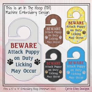May include: Embroidered door hangers with the text "BEWARE Attack Puppy on Duty Licking May Occur." Designs include white, brown, black, yellow, and blue backgrounds. Paw prints are also featured. Fits a 5" x 7" embroidery hoop.