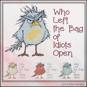 May include: An embroidered design shows an irate blue bird with the text "Who Left the Bag of Idiots Open." Three smaller birds in different colours repeat the phrase. The design is framed.
