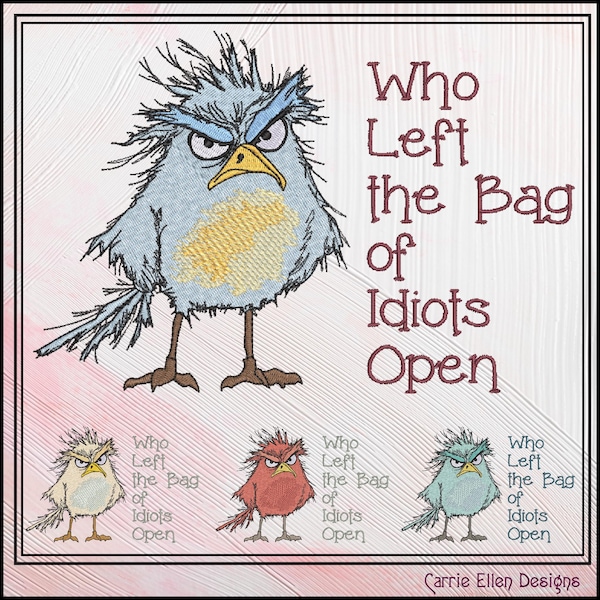 Diseño de bordado a máquina con frase de pájaro gruñón: "¿Quién dejó la bolsa de los idiotas abierta?", diseño de humor sarcástico y mordaz, 6 tamaños (3082)