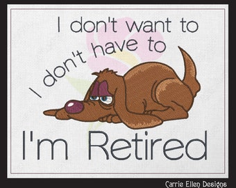Retired Dog Machine Embroidery Design, I Don't have To, I'm Retired Embroidered Sayings, Humorous Sayings and Quotes Design, 6 Sizes (1242)
