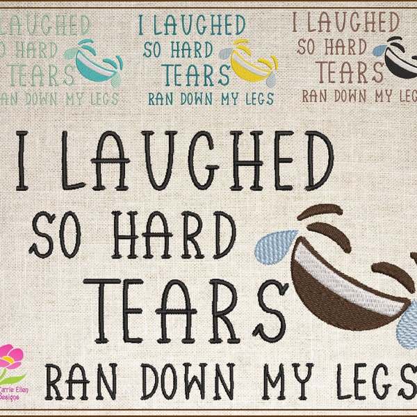 I Laughed So Hard Machine Embroidery Design, Embroidered Sayings Design, Tears Ran Down My Legs Sayings and Quotes, 6 Sizes (0589)
