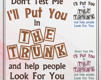 I'll Put You In The Trunk Snarky Embroidered Saying, Machine Embroidery Design, Don't Test Me Sarcastic Quotes, 6 Sizes (2394)