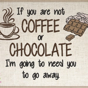 May include: A brown embroidered design on a beige fabric background with the text "If you are not COFFEE or CHOCOLATE I'm going to need you to go away."