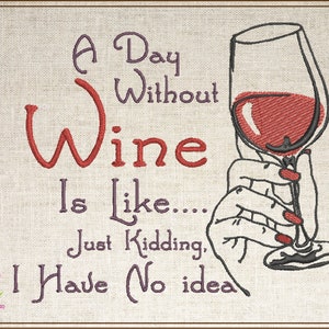 Puede incluir: Diseño bordado sobre un fondo de tela beige con una copa de vino tinto y el texto "A Day Without Wine Is Like.... Just Kidding, I Have No Idea."