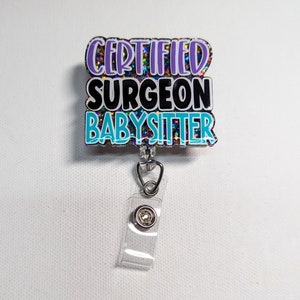 Certified surgeon babysiter, funny OR nurse badge reel, surgical tech badge holder, surgical nurse badge reel, charge nurse badge reel, best