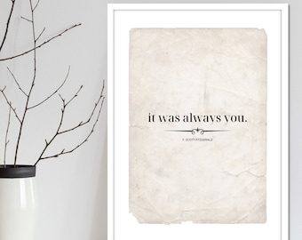 It was always you poetry quote art print by F Scott Fitzgerald on aged paper background Inspiring and motivating quote wall art. Choose size