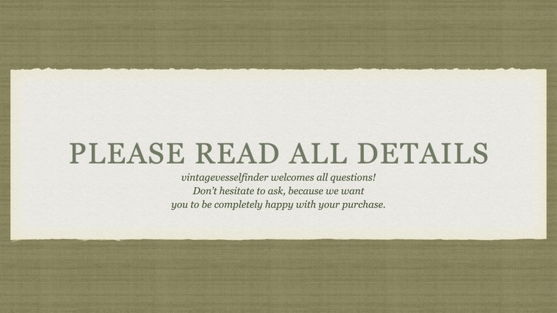 May include: A rectangular card with a torn edge, featuring the text "PLEASE READ ALL DETAILS" in a serif font. Below, smaller text reads "vintagevesselfinder welcomes all questions! Don't hesitate to ask, because we want you to be completely happy with your purchase."