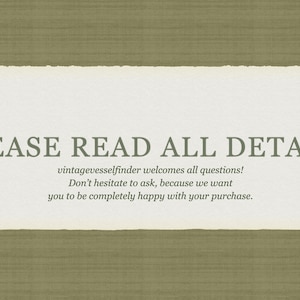 May include: A white text box with a torn edge, on a brown textured background. The text reads "PLEASE READ ALL DETAILS vintagevesselfinder welcomes all questions! Don't hesitate to ask, because we want you to be completely happy with your purchase."