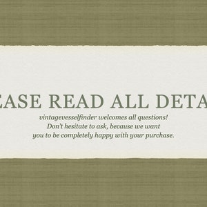 May include: A white text box with a torn edge, on a brown textured background. The text reads "PLEASE READ ALL DETAILS vintagevesselfinder welcomes all questions! Don't hesitate to ask, because we want you to be completely happy with your purchase."