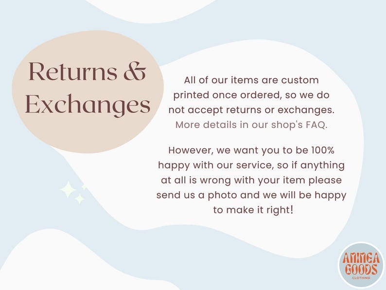 May include: A light blue graphic with a beige circle containing the dark brown text Returns & Exchanges. The main text states that items are custom printed and not eligible for returns, but errors will be corrected. Includes the logo Anmea Goods Clothing.
