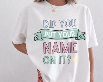Funny Elementary School Teacher Shirt, Back To School Teacher Gifts, "Did You Put Your Name On It", Comfort Colors Cute Teacher Gifts