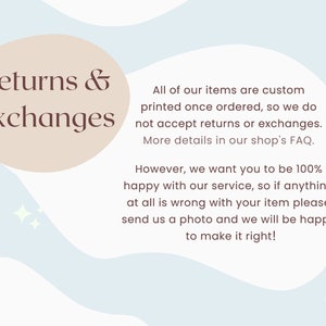 May include: A light blue and white graphic with text that reads "Returns & Exchanges". The text also states that items are custom printed and do not accept returns or exchanges, but will make it right if there is a problem.