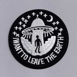I Want to Leave The Earth UFO Patch Iron on Embroidered Alien Abduction Applique Patch