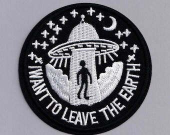 I Want to Leave The Earth UFO Patch Iron on Embroidered Alien Abduction Applique Patch