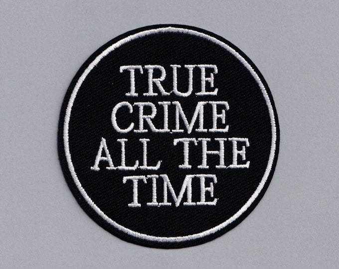 True Crime All The Time Patch Embroidered Iron-on Patch Applique