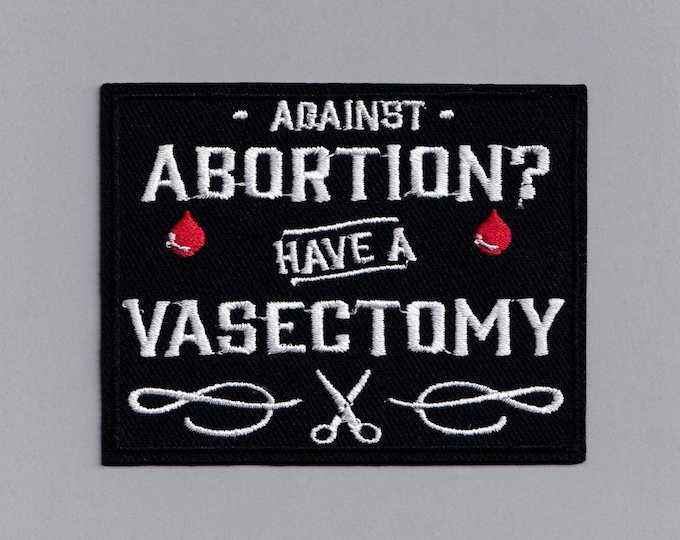 Against Abortion Have A Vasectomy Patch Feminist Pro Choice Applique Patch