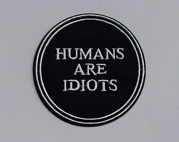 Embroidered 'Humans Are Idiots' Iron-on Patch Rude Funny Amusing Applique Patch