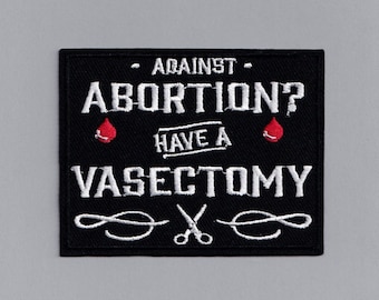 Against Abortion Have A Vasectomy Patch Feminist Pro Choice Applique Patch