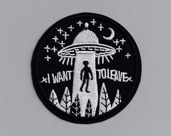 I Want to Leave UFO Patch Iron on Alien Abduction Humorous UFO Applique Patch