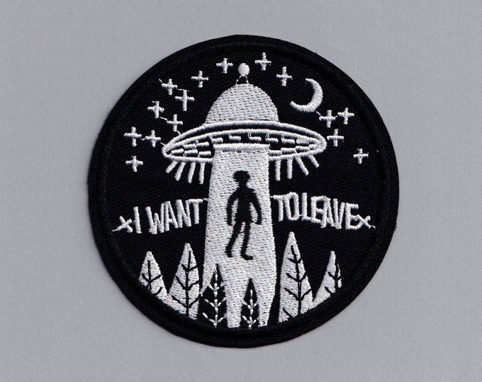 I Want to Leave UFO Patch Iron on Alien Abduction Humorous UFO Applique Patch