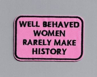 Well Behaved Women Rarely Make History Patch Applique Iron-on Embroidered Feminist Strong Woman Patch
