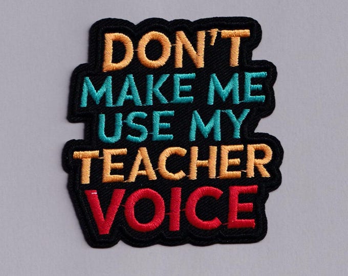 Don't Make Me Use My Teacher Voice Iron-on Embroidered Teacher Patch Applique