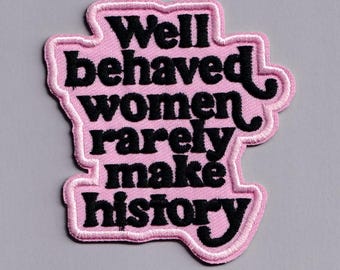 Feminist Patch Well Behaved Women Rarely Make History Iron-on Embroidered Womens Rights Feminism Applique Patches