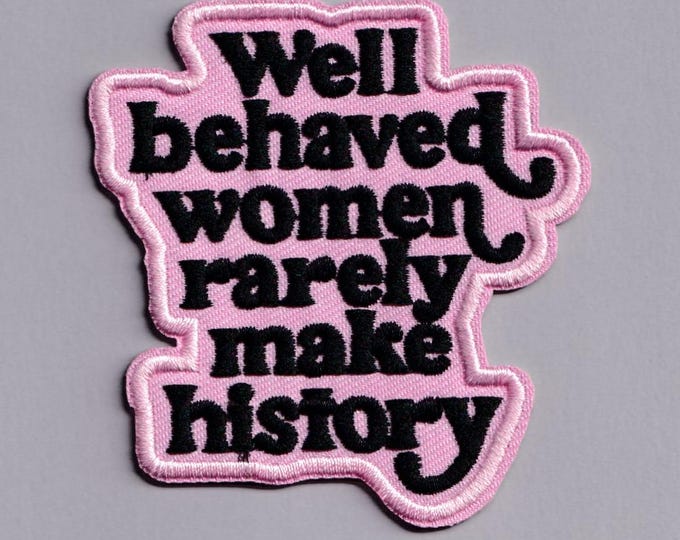 Feminist Patch Well Behaved Women Rarely Make History Iron-on Embroidered Womens Rights Feminism Applique Patches